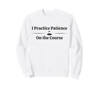 I Practice Patience on the Course Funny Casual Golfer Golf Sweatshirt