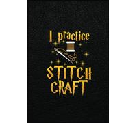 I Practice Stitch Craft Cross Stitch Funny Gift: The Perfect Notebook for Women Who Want to Make a Difference