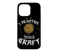 I Practice Stitch Craft - Yarn Knitting - Knitter's Gift Case for iPhone 14 Pro Max