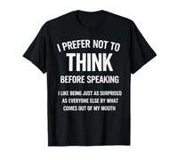 I Prefer Not to Think Before Speaking I Like Being Just As T-Shirt