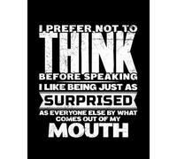 I Prefer Not To Think Before Speaking I prefer not to think before speaking Funny Saying Notebook For Anything: 8.5x11 110 Pages