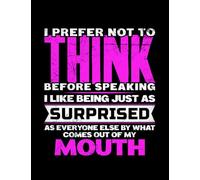I Prefer Not To Think Before Speaking I prefer not to think before speaking I like being just as surprised as everyone else Notebook For Anything: 8.5x11 110 Pages