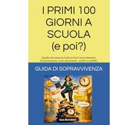 I PRIMI 100 GIORNI A SCUOLA (e poi?): Guida di sopravvivenza: quello che nessuno ti dice e che ti serve davvero. Comunicazione, ruoli, documenti, voce, confini e conflitti