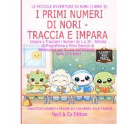 I PRIMI NUMERI DI NORI - TRACCIA E IMPARA: Impara a Tracciare i Numeri da 1 a 30 - Attività di Pregrafismo e Primi Esercizi di Matematica per Scuola ... (4-6 anni) (Le Piccole Avventure di Nori)