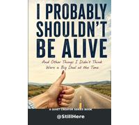 I PROBABLY SHOULDN'T BE ALIVE: AND OTHER THINGS I DIDN'T THINK WERE A BIG DEAL AT THE TIME (Don't Follow Me)
