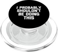 I Probably Shouldn't Be Doing This - Funny Saying Sarcastic PopSockets PopGrip for MagSafe