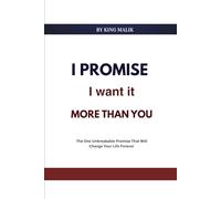 I promise I want it more than you: The One Unbreakable Promise That Will Change Your Life Forever