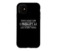 I Prompt AI and I Know Things Funny Prompt Engineer Tech Case for iPhone 11
