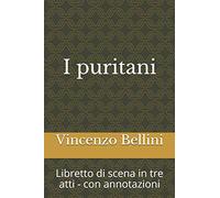 i puritani: Libretto di scena in tre atti - con annotazioni