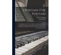 I Puritani (The Puritan): A Grand Opera in Three Acts. the Correct Italian Words, With an English Translation and the Principal Musical Gems, Newly ... [The Only Correct and Authentic Edition]