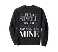 I Put A Spell On Him And Now He's Mine Love Witchy Vibe |- Sweatshirt