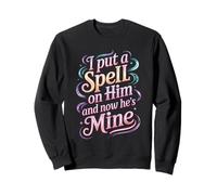 I Put A Spell On Him And Now He's Mine Love Witchy Vibe - Sweatshirt