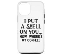 I Put A Spell On You Now Where's My Coffee Case for iPhone 12/12 Pro