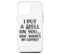 I Put A Spell On You Now Where's My Coffee Case for iPhone 12 Pro Max