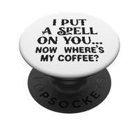 I Put A Spell On You Now Where's My Coffee PopSockets Adhesive PopGrip