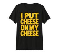 I Put Cheese On My Cheese Premium T-Shirt