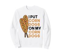 I put Corn Dogs on my Corn Dogs Sweatshirt