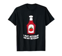 I Put Ketchup On My Ketchup T-Shirt