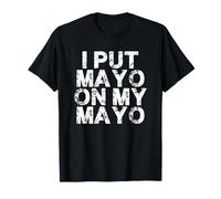 I Put Mayo On My Mayo Funny Humorous Mayonnaise Lover Saying T-Shirt