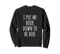I Put My Book Down To Be Here Reader Sweatshirt