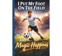 I Put My Foot On The and Magic Happens: Teen Boy Soccer Practice Training Journal