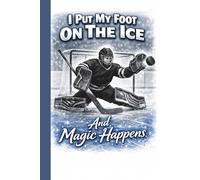I Put My Foot On The Ice And Magic Happens: Goalie Hockey Player Journal