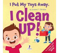 I Put My Toys Away. I Clean Up!: An Affirmation-Themed Toddler Book About Cleaning Up (Ages 2-4) (My Amazing Toddler Behavioral Series)