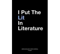 I Put The Lit In Literature, Medium Blank Lined Journal, 109 Pages: Funny English Teacher Sarcastic Gift Idea from Student, Simple Typography Quote ... Notebook Organizer, Agenda Planner Book