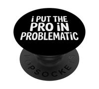 I Put The Pro In Problematic Dramatic Chaos Sarcasm - PopSockets Adhesive PopGrip