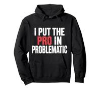 I Put The Pro In Problematic Dramatic Chaos Sarcasm |- Pullover Hoodie