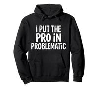I Put The Pro In Problematic Dramatic Chaos Sarcasm - Pullover Hoodie