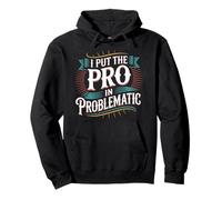 I Put The Pro In Problematic Dramatic Chaos Sarcasm |- Pullover Hoodie