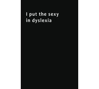 I Put The Sexy In Dyslexia - Soft Cover Journal 5.5x8.5: Funny Gag Gift Notebook for Adults. Classic Ruled Journal 100 Lined Pages (Black Cover).