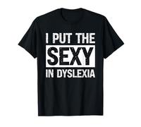 I Put The Sexy In Dyslexia T-Shirt