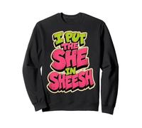 I Put The She In Sheesh Sweatshirt