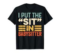 I Put The Sit in Babysitter - Childcare Babysitting Gifts T-Shirt