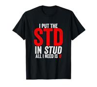 I Put the STD in Stud I Need Is U Weird Inappropriate Joke T-Shirt