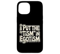 I Put The Tism In Egotism Funny Autism Autistic Pride Humor Case for iPhone 15