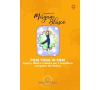 I quaderni di Miryam Blasco: Pose Yoga in Piedi.: Inquiry, Mantra e Mudra per il Riequilibrio Energetico dei Chakra (I Quaderni di Miryam Blasco. ... Madhu attraverso la Consapevolezza Corporea)