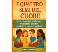 I Quattro Semi del Cuore: Storie di amicizia, inclusione, tolleranza e umanità per crescere bambini migliori