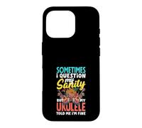 I Question My Sanity But My Ukulele Told Me Im Fine Case for iPhone 16 Pro