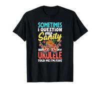I Question My Sanity But My Ukulele Told Me Im Fine T-Shirt