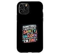 I Question My Sanity But The Unicorn Says I'm Fine - Case for iPhone 11 Pro