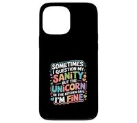 I Question My Sanity But The Unicorn Says I'm Fine - Case for iPhone 13 Pro Max