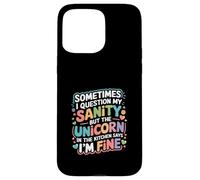 I Question My Sanity But The Unicorn Says I'm Fine - Case for iPhone 15 Pro Max
