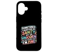 I Question My Sanity But The Unicorn Says I'm Fine - Case for iPhone 16