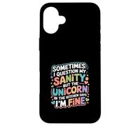 I Question My Sanity But The Unicorn Says I'm Fine - Case for iPhone 16 Plus