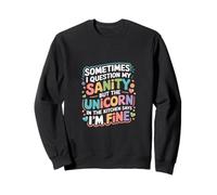 I Question My Sanity But The Unicorn Says I'm Fine - Sweatshirt