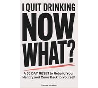 I Quit Drinking, Now What?: A 30 Day Reset to Rebuild Your Identity and Come Back to Yourself
