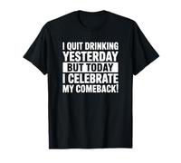 I Quit Drinking Yesterday But Today I Celebrate My Comeback T-Shirt